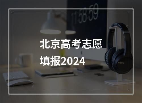 北京高考志愿填报2024