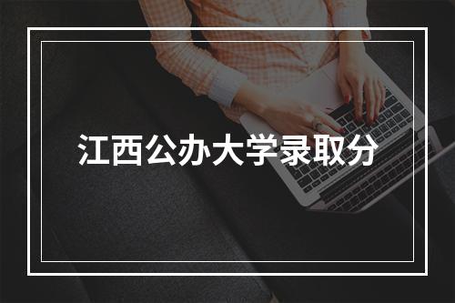 江西公办大学录取分