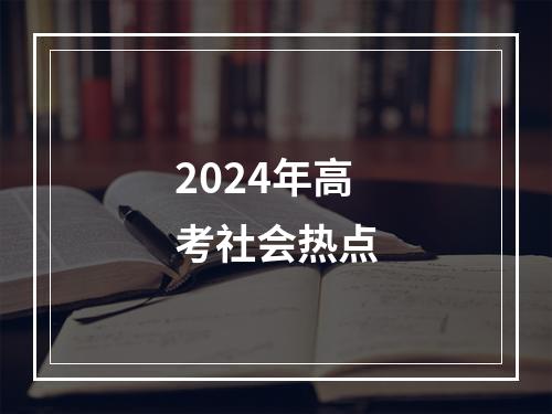 2024年高考社会热点