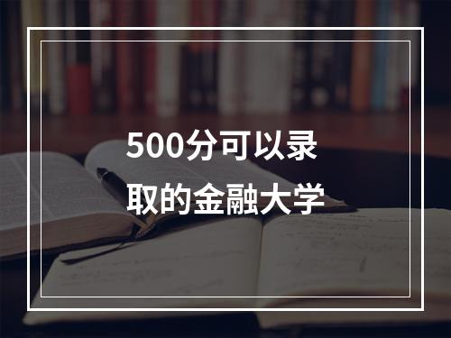 500分可以录取的金融大学