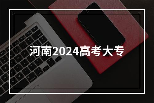 河南2024高考大专