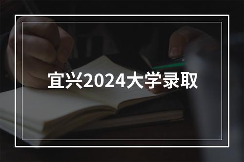 宜兴2024大学录取