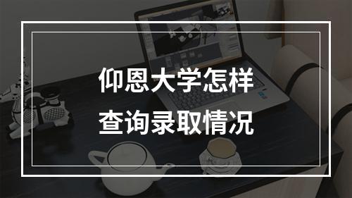 仰恩大学怎样查询录取情况