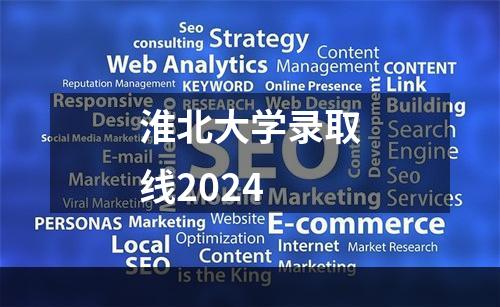 淮北大学录取线2024