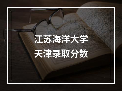 江苏海洋大学天津录取分数