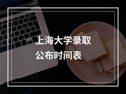 上海大学录取公布时间表