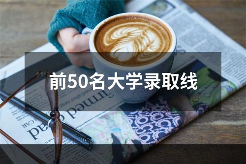 前50名大学录取线