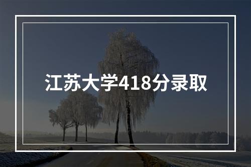 江苏大学418分录取