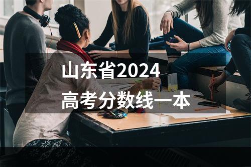 山东省2024高考分数线一本