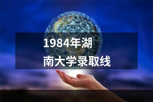 1984年湖南大学录取线