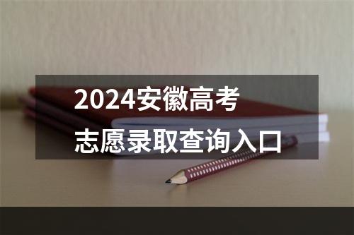 2024安徽高考志愿录取查询入口