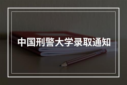 中国刑警大学录取通知