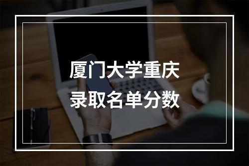 厦门大学重庆录取名单分数