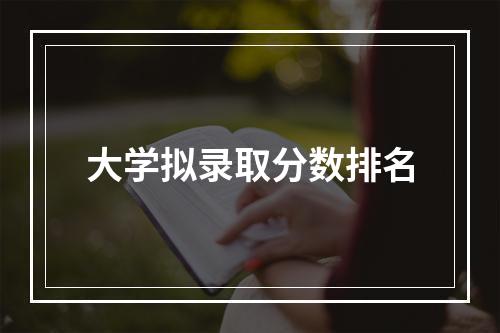 大学拟录取分数排名