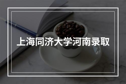 上海同济大学河南录取