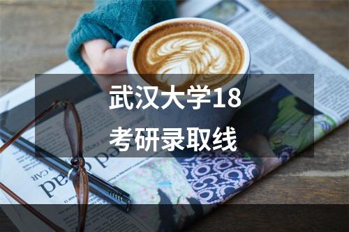 武汉大学18考研录取线