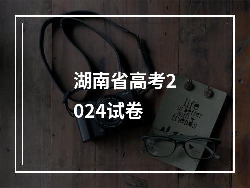 湖南省高考2024试卷