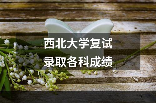 西北大学复试录取各科成绩