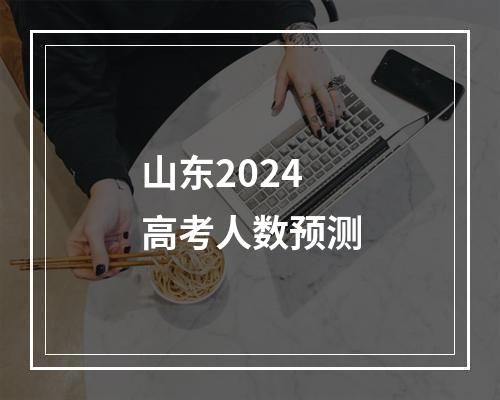 山东2024高考人数预测