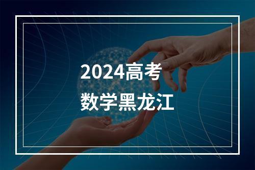 2024高考数学黑龙江