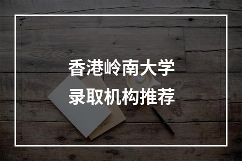 香港岭南大学录取机构推荐