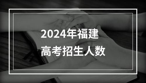 2024年福建高考招生人数