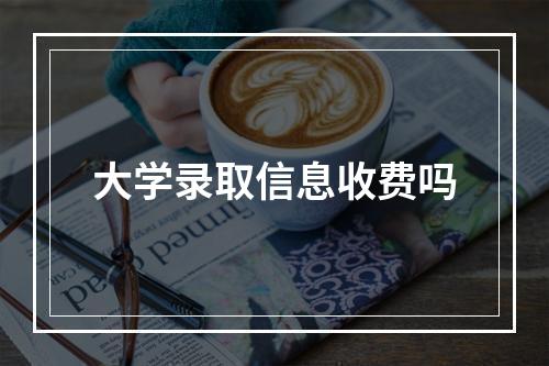 大学录取信息收费吗