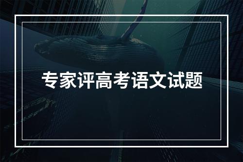 专家评高考语文试题