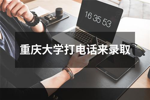 重庆大学打电话来录取