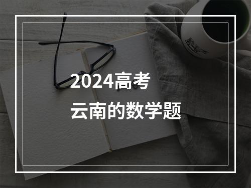 2024高考云南的数学题