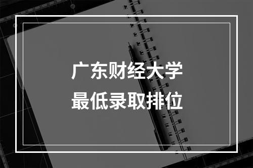 广东财经大学最低录取排位