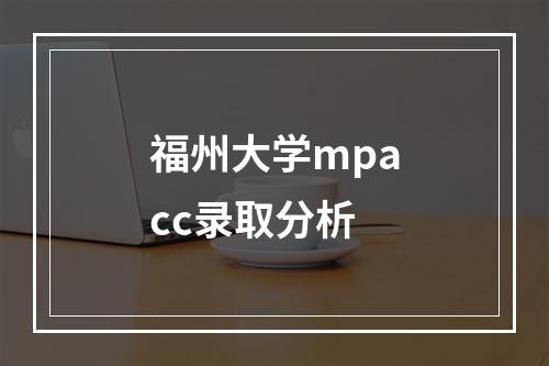 福州大学mpacc录取分析