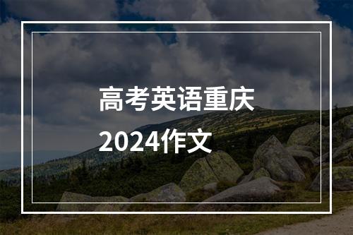 高考英语重庆2024作文