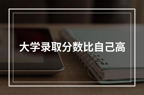 大学录取分数比自己高