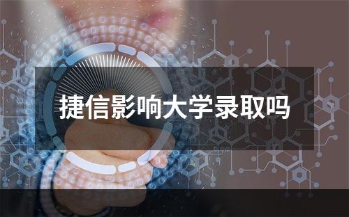 捷信影响大学录取吗