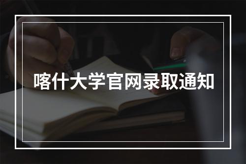 喀什大学官网录取通知