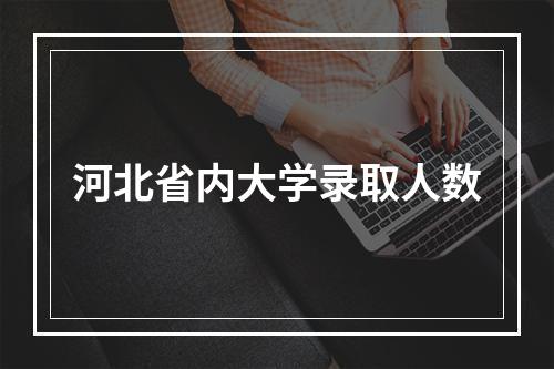 河北省内大学录取人数