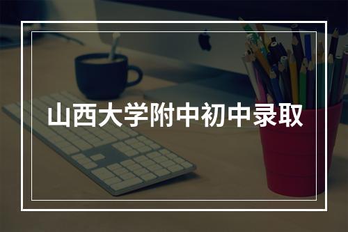 山西大学附中初中录取