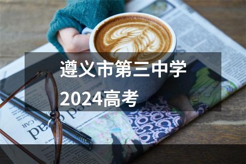 遵义市第三中学2024高考