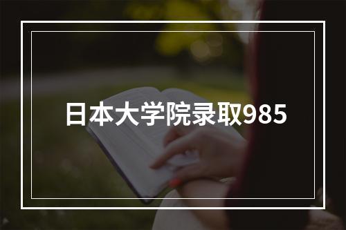 日本大学院录取985