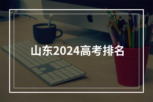 山东2024高考排名