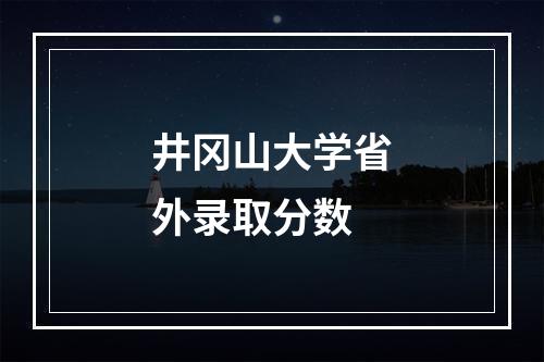 井冈山大学省外录取分数