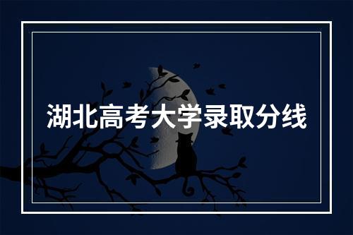 湖北高考大学录取分线