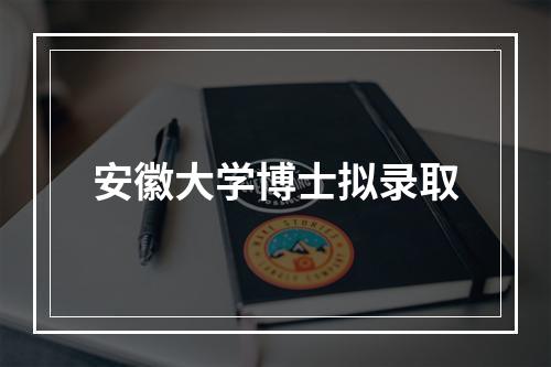 安徽大学博士拟录取