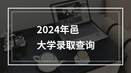 2024年邑大学录取查询