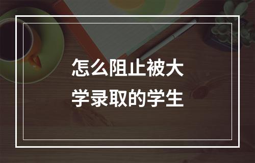 怎么阻止被大学录取的学生