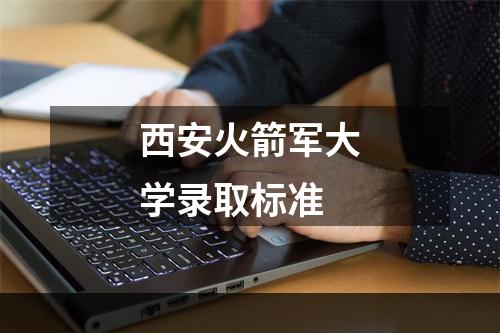 西安火箭军大学录取标准