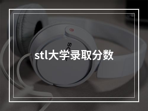 stl大学录取分数