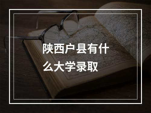 陕西户县有什么大学录取