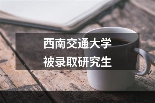 西南交通大学被录取研究生